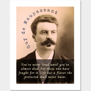 Guy de Maupassant portrait and quote: You've never lived until you've almost died. For those who have fought for it, life has a flavor the protected shall never know. Posters and Art